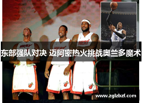 东部强队对决 迈阿密热火挑战奥兰多魔术