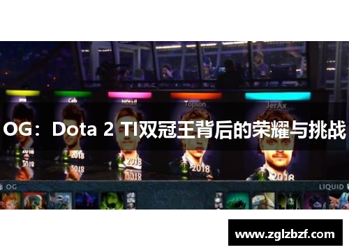 OG：Dota 2 TI双冠王背后的荣耀与挑战