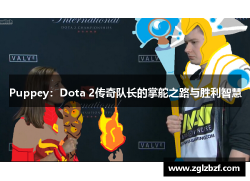Puppey：Dota 2传奇队长的掌舵之路与胜利智慧
